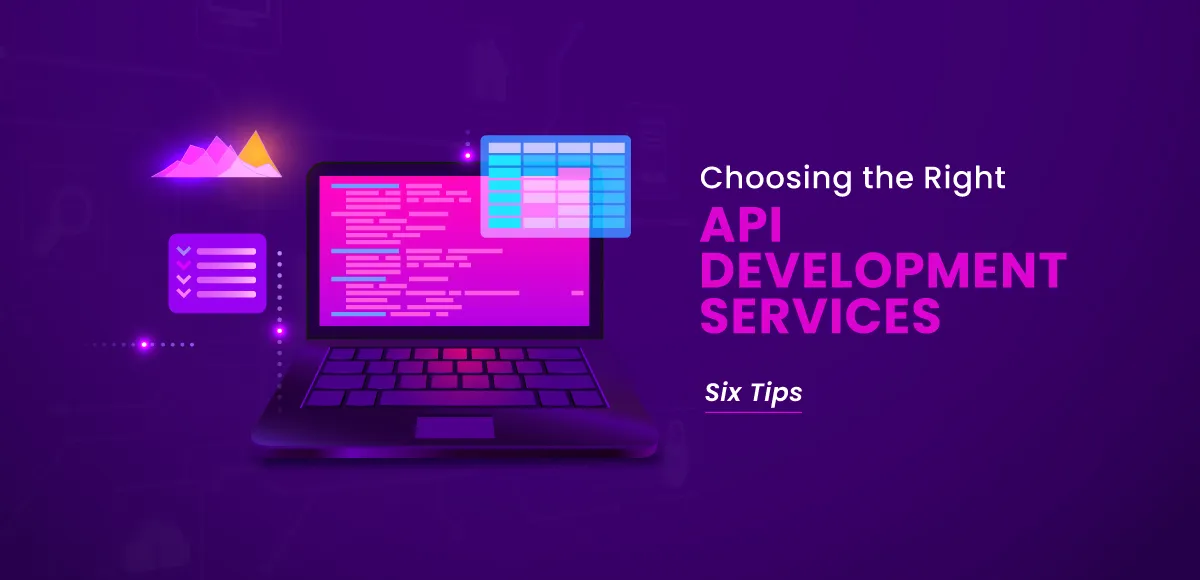 Choosing the Right API Development Services – 6 Tips