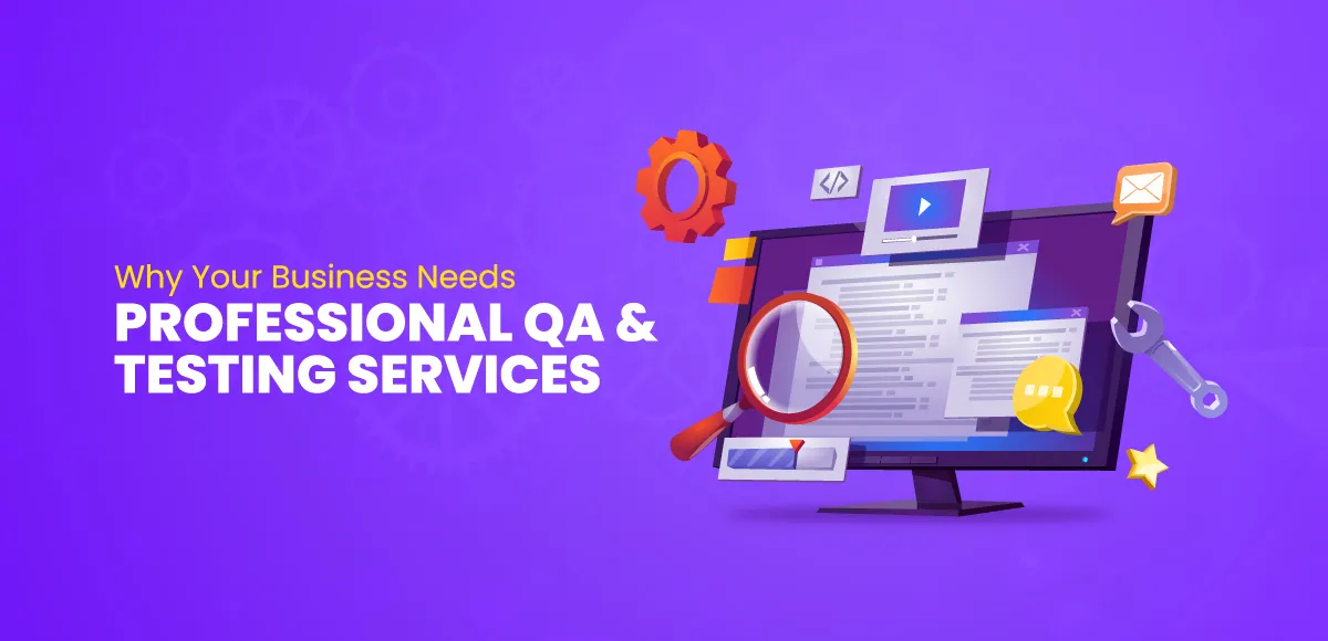 Why-Your-Business-Needs-Professional-QA-&-Testing-Services