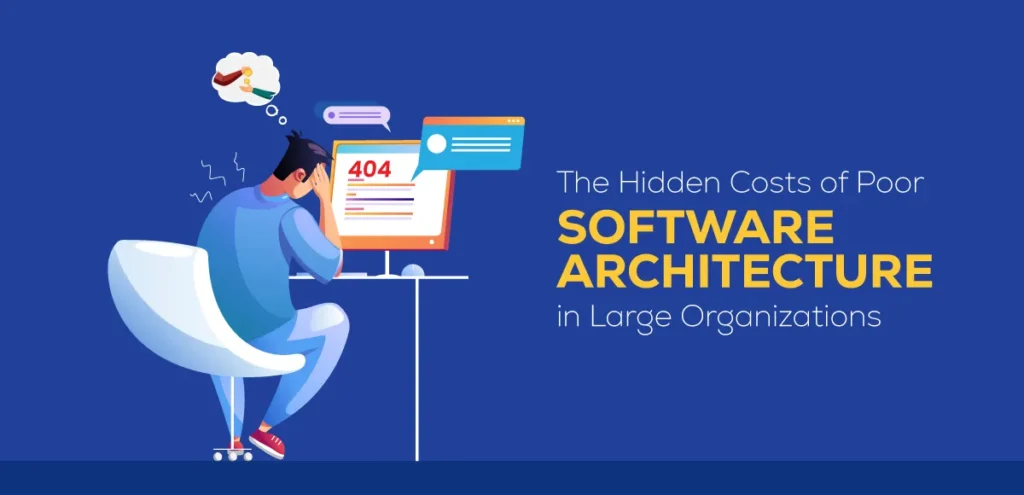 The-Hidden-Costs-of-Poor-Software-Architecture-in-Large-Organizations 1
