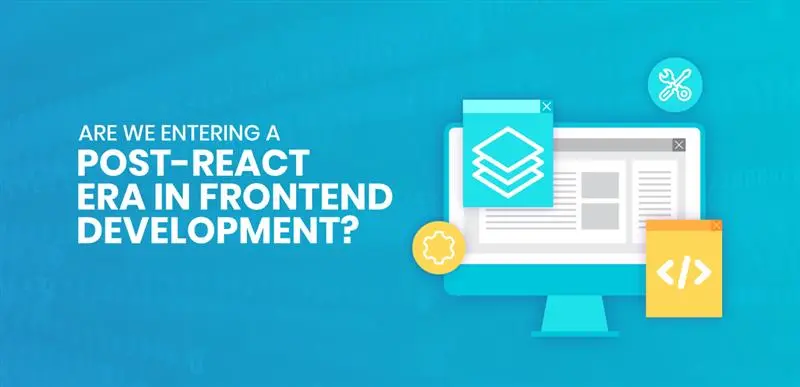Are-we-Entering-a-Post-React-Era-in-Frontend-Development-