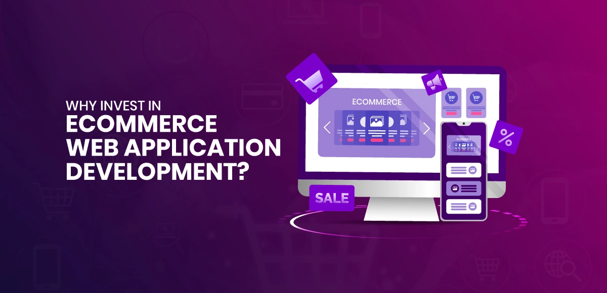 Why-Invest-in-Ecommerce-Web-Application-Development-