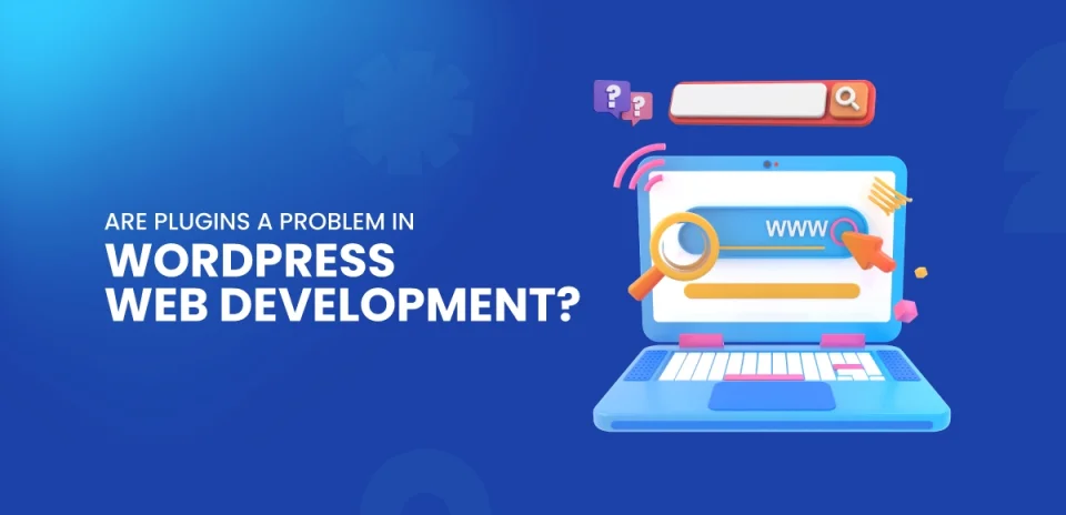 Are-Plugins-a-Problem-in-WordPress-Web-Development-