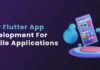 Why Flutter App Development for Mobile Applications