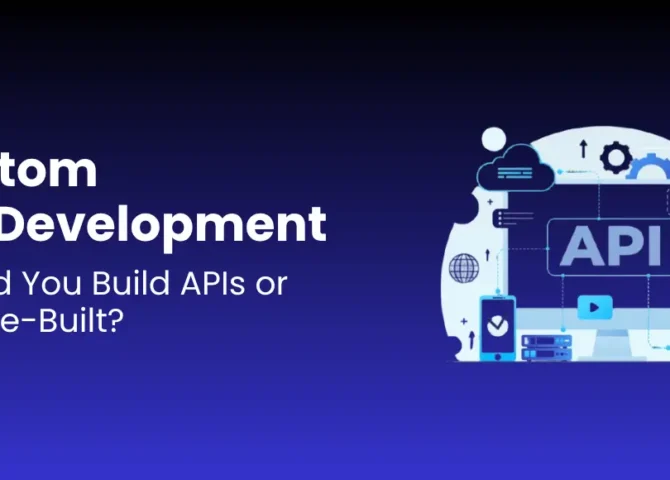 Custom API Development Should You Build APIs or Buy Pre-Built