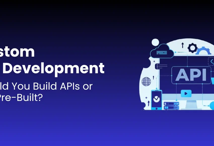 Custom API Development Should You Build APIs or Buy Pre-Built