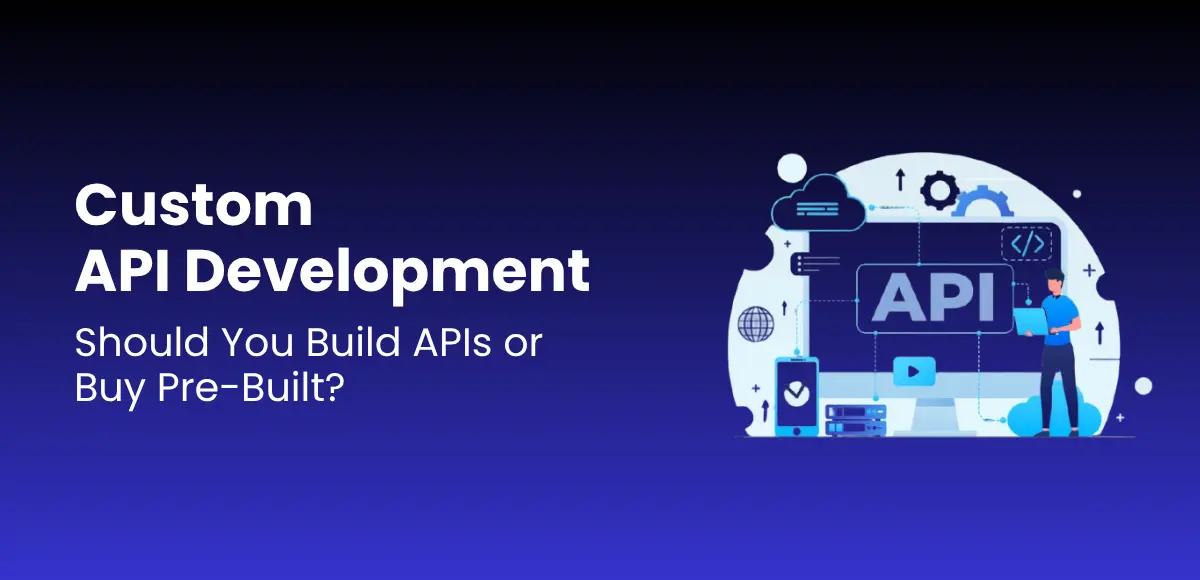Custom API Development Should You Build APIs or Buy Pre-Built