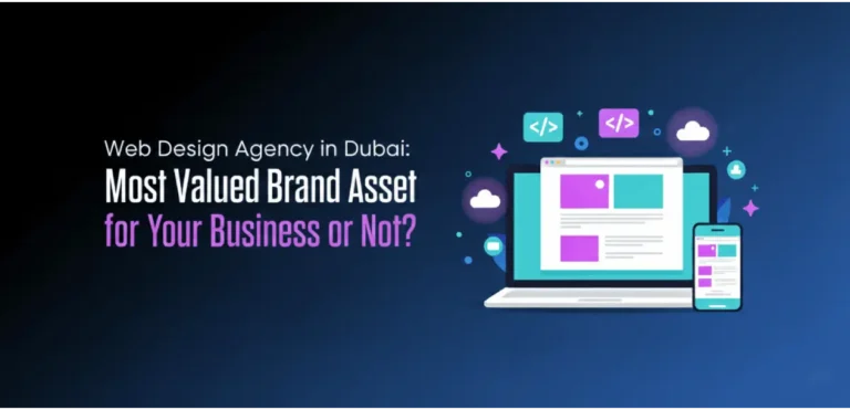 Web Design Agency in Dubai: Most Valued Brand Asset for Your Business or Not?